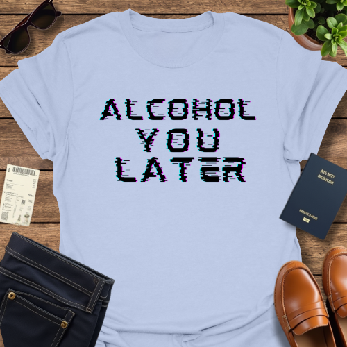ALCOHOL YOU LATER