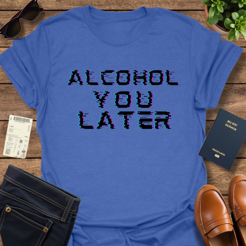 ALCOHOL YOU LATER