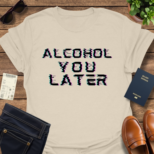 ALCOHOL YOU LATER