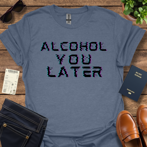 ALCOHOL YOU LATER