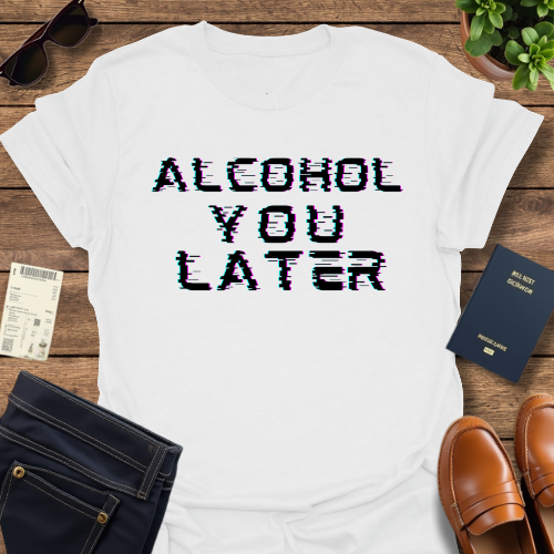 ALCOHOL YOU LATER