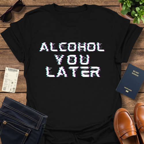 ALCOHOL YOU LATER