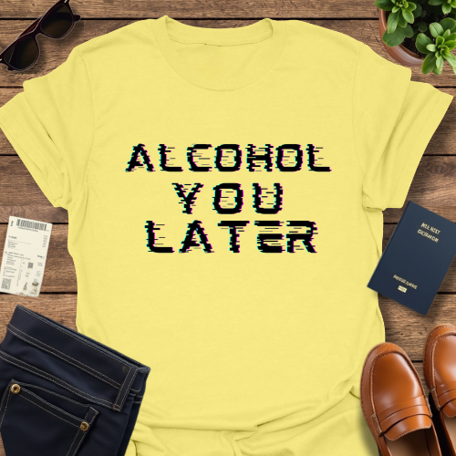 ALCOHOL YOU LATER