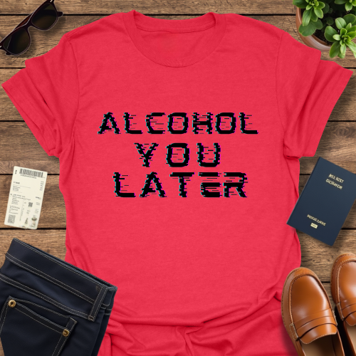 ALCOHOL YOU LATER