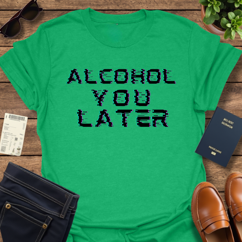 ALCOHOL YOU LATER