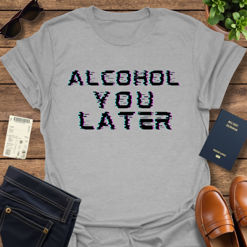ALCOHOL YOU LATER